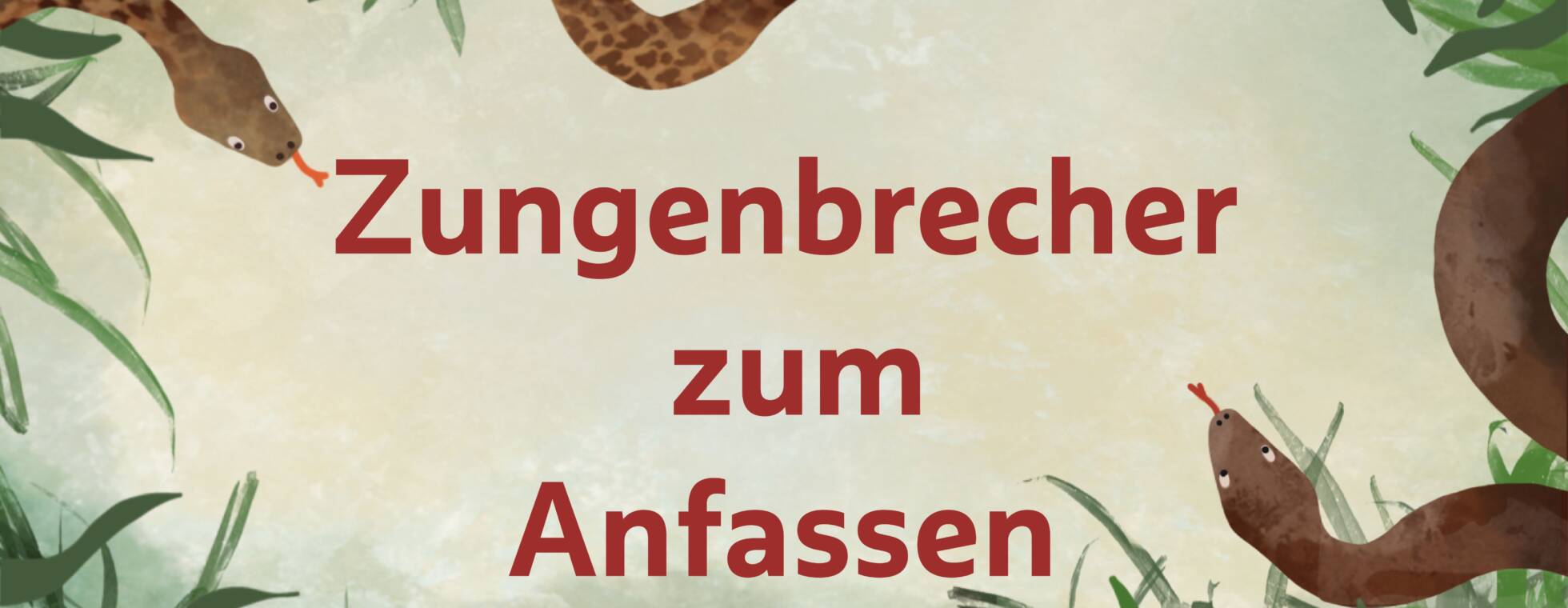 Collage aus dem Kinderbuch: mittig der Text "Zungenbrecher zum Anfassen" am Rand Schlangen und Schilf